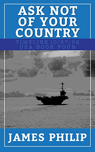 Ask Not Of Your Country (Timeline 10/27/62 - USA Book 4)