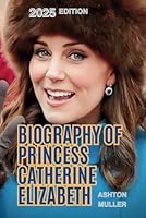 BIOGRAPHY OF PRINCESS CATHERINE ELIZABETH: The Story and Life Influence of The Princess B0F5KX4G76 Book Cover