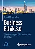  Business Ethik 3.0: Die neue integrale Ethik aus der Sicht eines CEOs