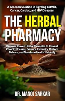 THE HERBAL PHARMACY: Discover Proven Herbal Therapies to Prevent Chronic Illness, Enhance Immunity, Restore Balance, and Transform Health Naturally (Herbal Plants)