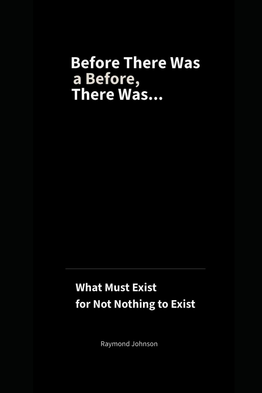Before There Was a Before, There Was...: What Must Exist for Not Nothing to Exist