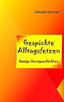 Gespickte Alltagsfetzen: bissige Kurzgeschichten 3734769612 Book Cover