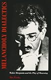 Melancholy Dialectics: Walter Benjamin and the Play of Mourning (Critical Perspectives on Modern Culture)