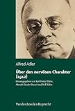 Über den nervösen Charakter (1912). Grundzüge einer vergleichenden Individualpsychologie und Psychotherapie - Herausgeber: Dipl.-Psych. Dr. Almuth Bruder-Bezzel, Dr. phil. Karl Heinz Witte, Dr. Rolf Kühn Alfred Adler 