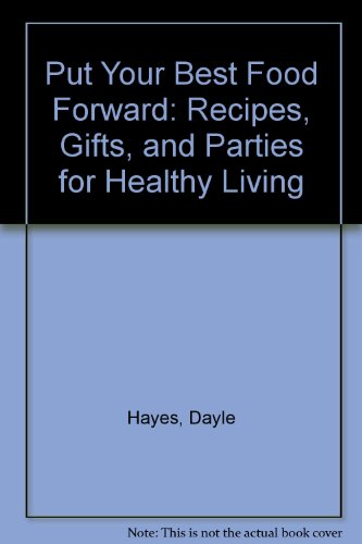 Put Your Best Food Forward: Recipes, Gifts, and Parties for Healthy Living