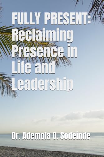 FULLY PRESENT: Reclaiming Presence in Life and Leadership