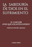 La Sabiduría de Dios en el sufrimiento: El caso Job ¿Por qué los justos sufren? (Spanish Edition) B0F5974KNJ Book Cover