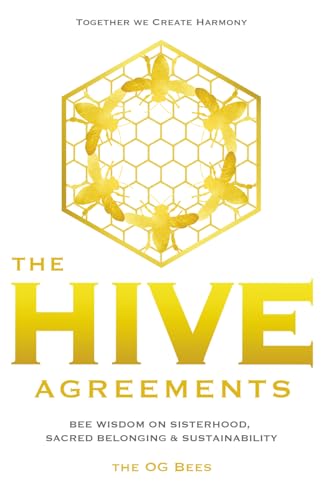 The Hive Agreements: Bee Wisdom on Sisterhood, Sacred Belonging &