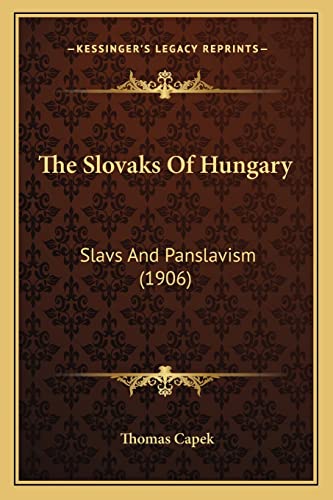 The Slovaks Of Hungary: Slavs And Panslavism (1906)