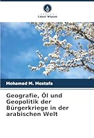 Geografie, Öl und Geopolitik der Bürgerkriege in der arabischen Welt (German Edition) 620891132X Book Cover