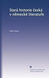  Stará historie ?eská v n?mecké literatu?e (Edizione Ceca)