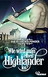  Wie wird man einen Highlander los? (Eine spicy, übersinnliche Highlander-Romance 1)