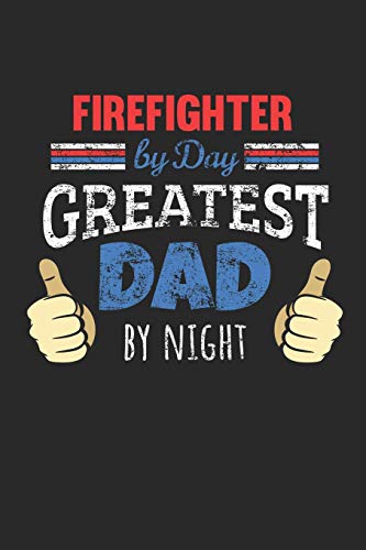 Firefighter by Day, Greatest Dad by Night: 6x9 Funny Dot Grid Notebook or Journal for Co-Workers, Colleagues, Friends and Family Members who are Dads