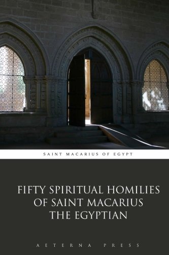 Fifty Spiritual Homilies of Saint Macarius the Egyptian: Saint Macarius ...