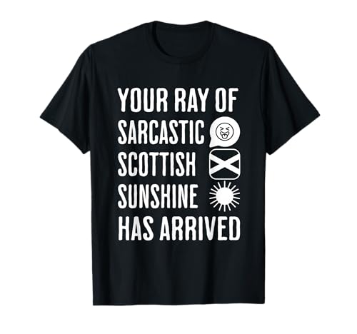 Your Little Ray Of Sarcastic Scottish Sunshine Has Arrived T-Shirt