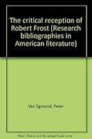 The critical reception of Robert Frost (Research bibliographies in American literature, no. 1) 0816111057 Book Cover