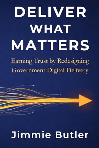 Deliver What Matters: Earning Trust by Redesigning Government Digital Delivery