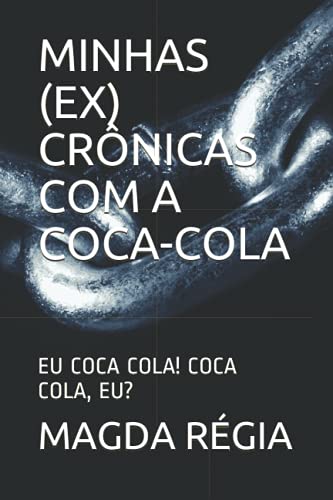 MINHAS (EX) CRÔNICAS COM A COCA-COLA: EU COCA COLA! COCA COLA, EU? (Portuguese Edition)