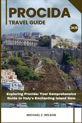 PROCIDA TRAVEL GUIDE: Exploring Procida: Your Comprehensive Guide to Italy's Enchanting Island Gem