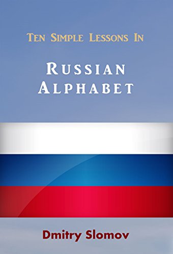 Ten Simple Lessons In Russian Alphabet: Fast and Effective Learning Of Russian Alphabet