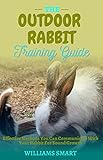  THE OUTDOOR RABBIT TRAINING GUIDE: Effective Methods You Can Communicate With Your Rabbit For Sound Growth (English Edition)