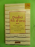 Dodici fili d'oro. Quando il cuore e la mente possono trasformare la tua vita in un'avventura meravigliosa 8886845707 Book Cover