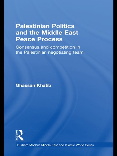 Palestinian Politics and the Middle East Peace Process: Consensus and Competition in the Palestinian Negotiating Team (Durham Modern Middle East and Islamic World Series)      1st Edition, Kindle Edition