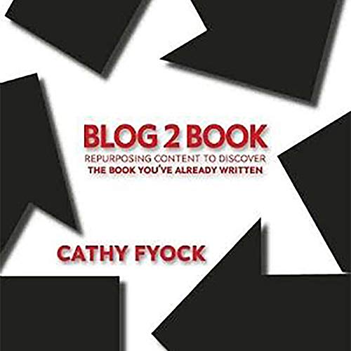 Blog2Book: Repurposing Content to Discover the Book You've Already Written by Cathy D. Fyock episode artwork
