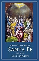 Los Misterios de Nuestra Santa Fe: De Cristo nuestro Señor glorificado hasta la venida del Espíritu Santo, y publicación del Evangelio (Obras de Luis de la Puente) (Volume 5) 1986106764 Book Cover