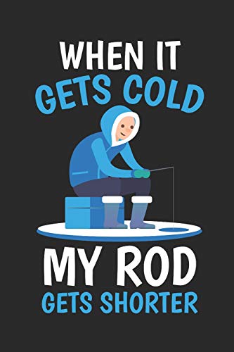 When It Gets Cold My Rod Gets Shorter Ice Fishing Notebook, 6x9 Lined