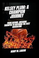 KELSEY PLUM: A CHAMPIONS JOURNEY: FROM RECORD- BREAKING TRIUMPHS TO INSPIRING THE NEXT GENERATION B0F5P2MTQB Book Cover
