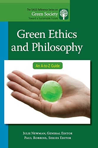 Green Ethics and Philosophy: An A-to-Z Guide (The SAGE Reference Series on Green Society: Toward a Sustainable Future-Series Editor: Paul Robbins)