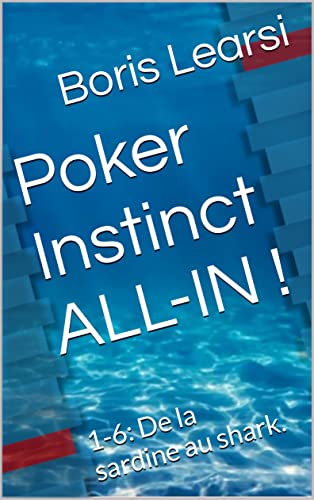 Poker Instinct ALL-IN ! : 1-6: De la sardine au shark. (French Edition)