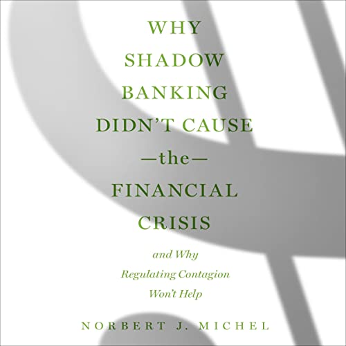 Why Shadow Banking Didn&amp;rsquo;t Cause the Financial Crisis by Norbert J. Michel episode artwork