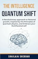 The Intelligence Quantum Shift: A Revolutionary Approach to Personal Growth, Inspired by the Principles of Quantum Physics, and Embrace your Multifaceted Self B0CQSYB1WT Book Cover