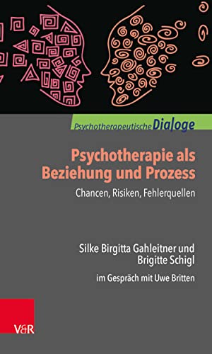 Psychotherapie als Beziehung und Prozess: Chancen, Risiken, Fehlerquellen: Silke Birgitta Gahleitner und Brigitte Schigl im Gespräch mit Uwe Britten (Psychotherapeutische Dialoge) (German Edition)
