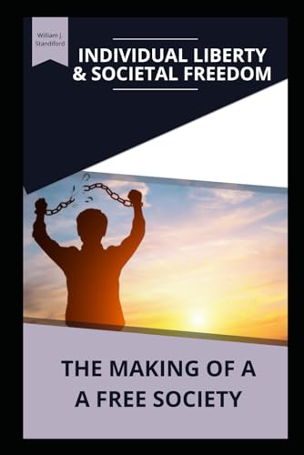 Individual Liberty & Societal Freedom: The Making of a Free Society