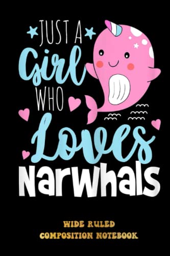 Just A Girl Who Loves Narwhals - Narwhal Marine Mammal Lover Wide Ruled Composition Notebook: Just A Girl Who Loves Notebook Journal For Women Girls Kids | Special Black Cover