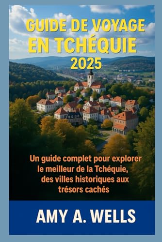 livre GUIDE DE VOYAGE TCHÈQUE 2025: Un guide complet pour explorer le meilleur de la Tchéquie, des villes historiques aux joyaux cachés