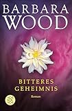 Bitteres Geheimnis: Roman - Barbara Wood Übersetzer: Mechtild Sandberg 