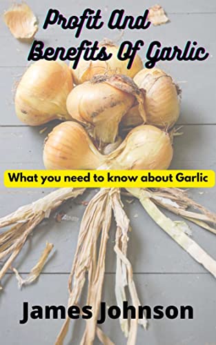 PROFIT AND BENEFITS OF GARLIC: WHAT YOU NEED TO KNOW