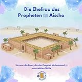 Die Ehefrau des Propheten ﷺ Aicha: Die Geschichte von Aicha: Die Frau, die der Prophet ﷺ am meisten liebte