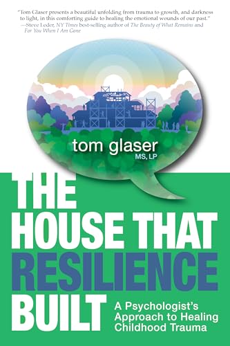 The House That Resilience Built: A Psychologist’s Approach to Healing Childhood Trauma