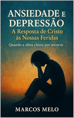 Ansiedade e Depressão: A Resposta de Cristo às Nossas Feridas - Quando a alma clama por socorro