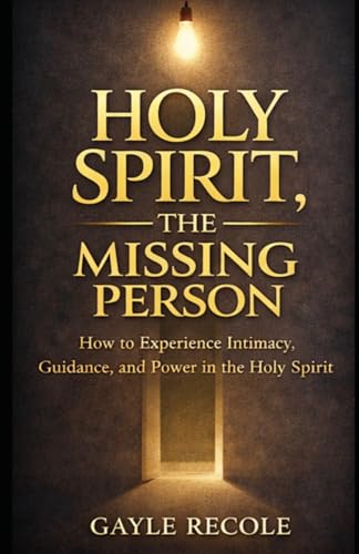 Holy Spirit: The Missing Person: A Guide to Discovering Intimacy,