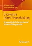 Decolonise Lehrer*innenbildung: Hegemoniekritische Perspektiven auf schulische Bildungsprozesse - Herausgeber: Susanne Leitner, Anselm Böhmer 