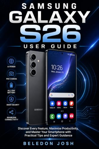 Samsung Galaxy S26 User Guide: Discover Every Feature, Maximize Productivity, and Master Your Smartphone with Practical Tips and Expert Guidance