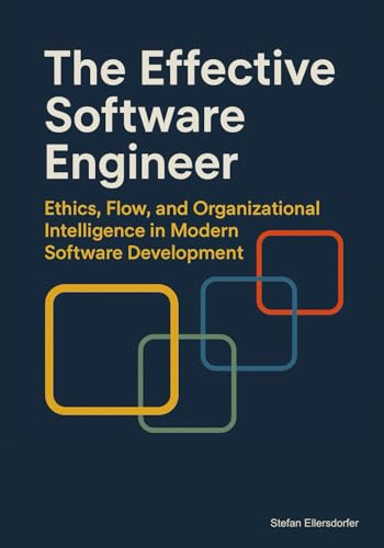 The Effective Software Engineer: Ethics, Flow, and Organizational Intelligence in Modern Software Development