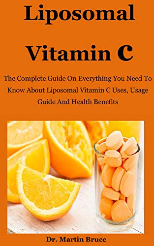 Liposomal Vitamin C The Complete Guide On Everything You Need To Know About Liposomal Vitamin C Uses Usage Guide And Health Benefits Kindle Edition By Bruce Dr Martin Health Fitness