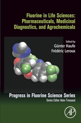 Fluorine in Life Sciences: Pharmaceuticals, Medicinal Diagnostics, and Agrochemicals: Progress in Fluorine Science Series